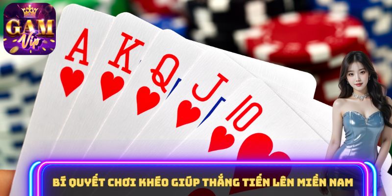 Bí quyết chơi khéo giúp thắng Tiến lên miền Nam