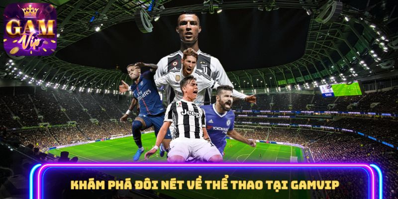 Khám phá đôi nét về Thể Thao tại GAMVIP