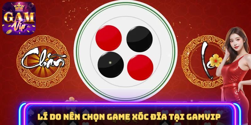 Lí do nên chọn game Xóc Đĩa tại GAMVIP